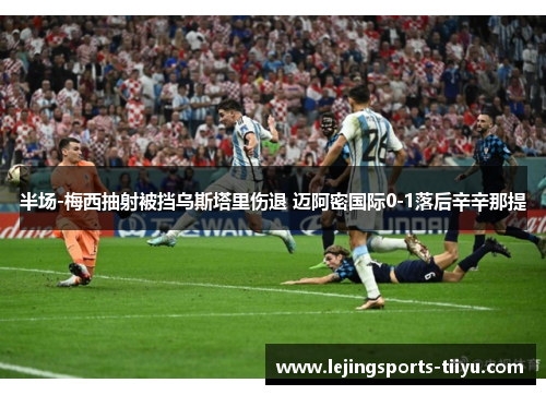 半场-梅西抽射被挡乌斯塔里伤退 迈阿密国际0-1落后辛辛那提