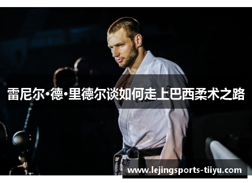 雷尼尔·德·里德尔谈如何走上巴西柔术之路